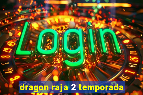 dragon raja 2 temporada